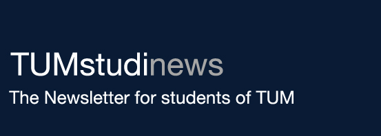 TUMstudinews - The Newsletter for students of TUM TUMstudinews - The Newsletter for students of TUM