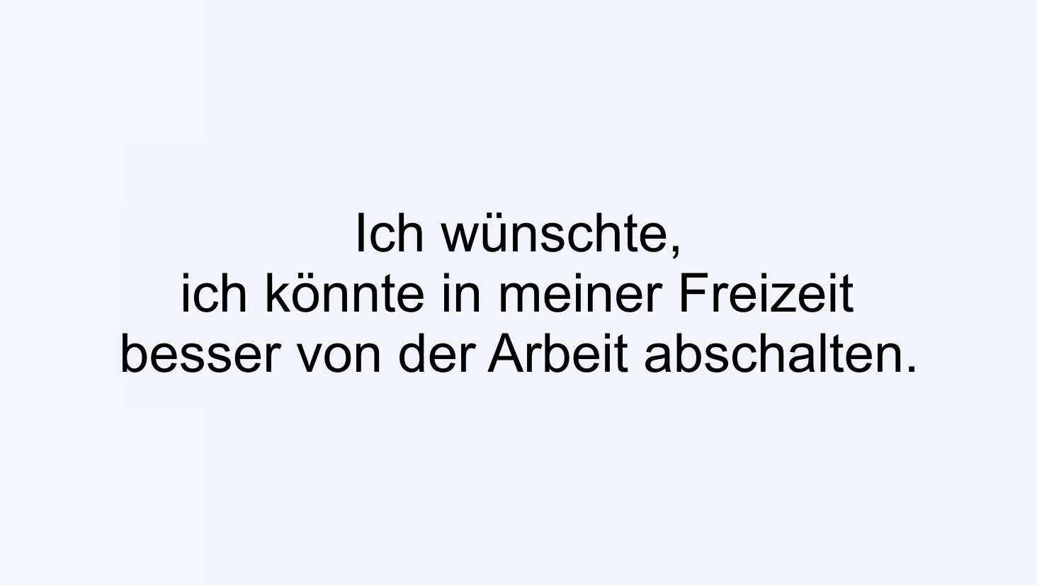 Ich wünschte, ich könnte in meiner Freizeit besser von der Arbeit abschalten.