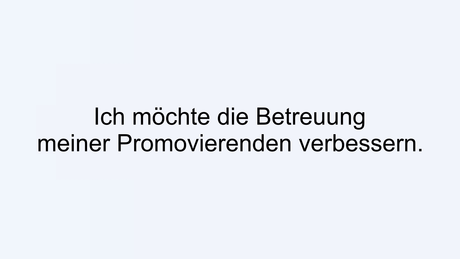 Ich möchte die Betreuung meiner Promovierenden verbessern.