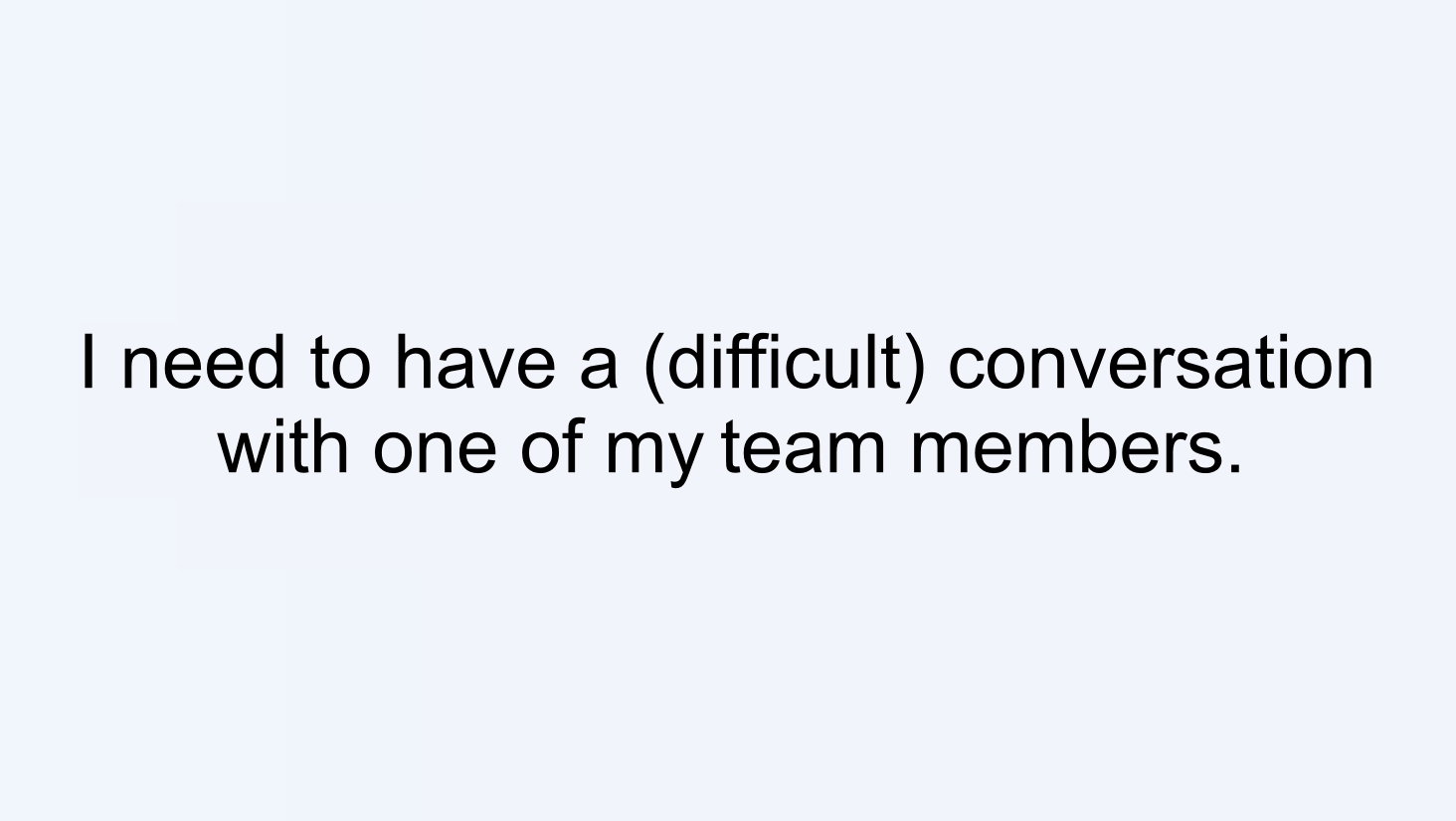 I need to have a (difficult) conversation with one of my team members.