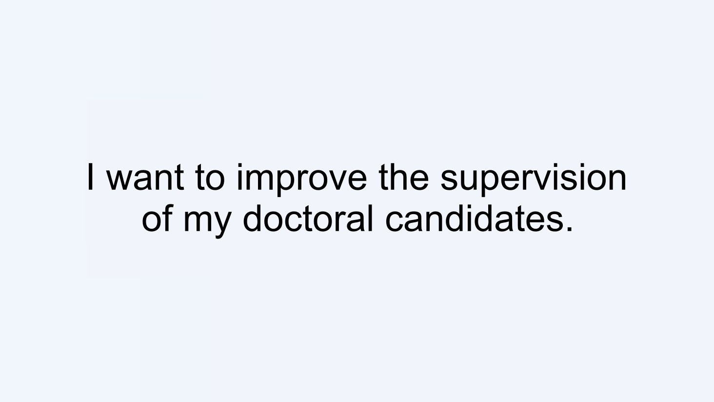 I want to improve the supervision of my doctoral candidates.