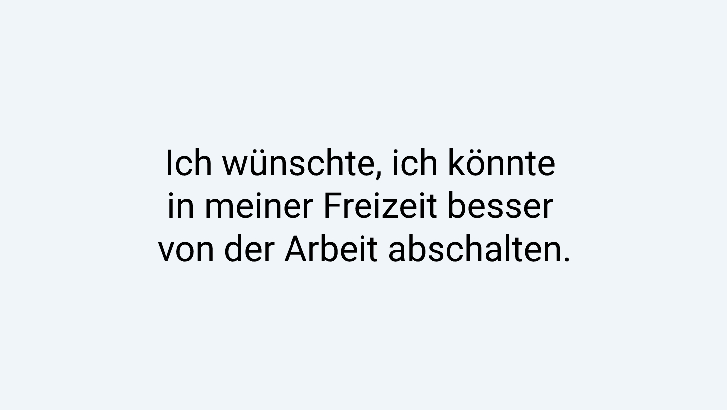 Ich wünschte, ich könnte in meiner Freizeit besser von der Arbeit abschalten.