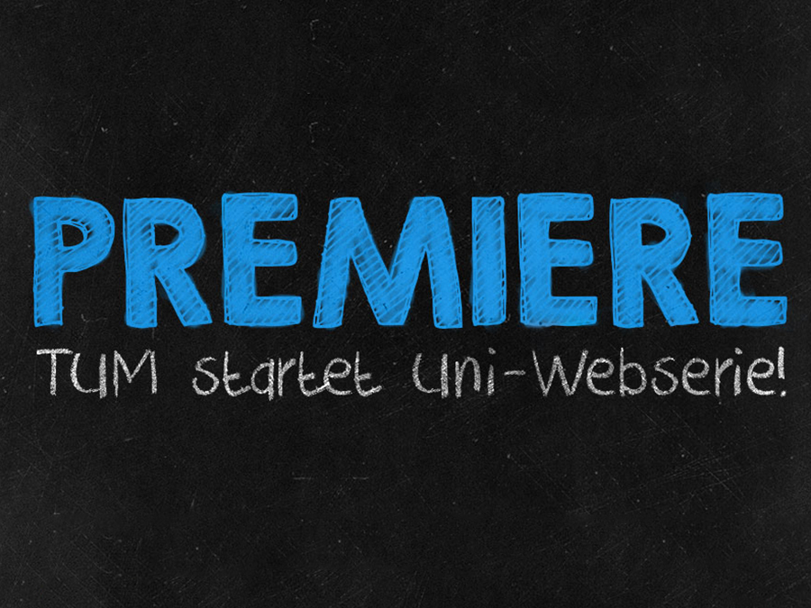 Schriftzug "PREMIERE TUM startet Uni-Webserie!"