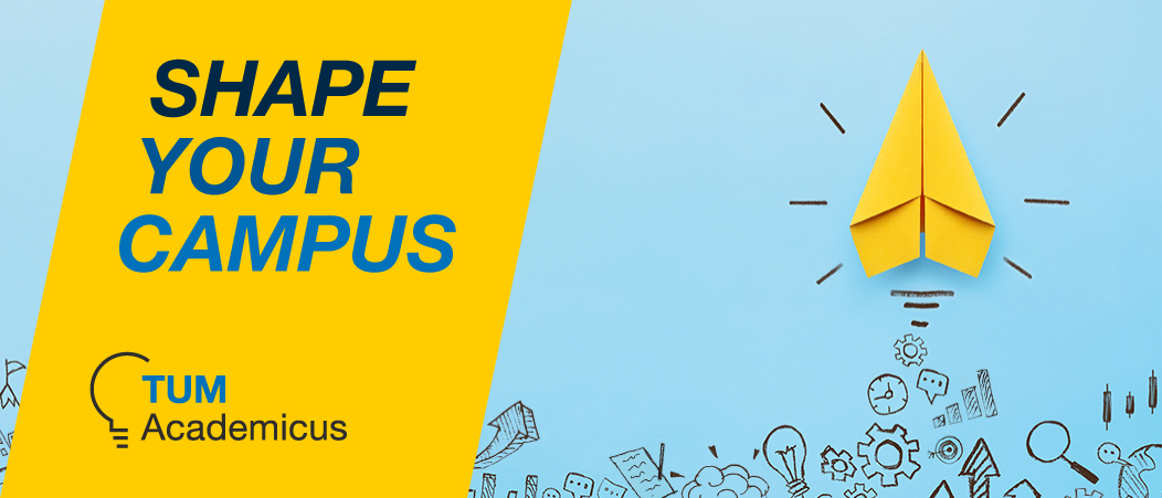 Academicus – Shape Your Campus Headergrafik zum Academicus: Ein senkrecht nach oben gerichteter gelber Papierflieger vor hellblauem Hintergrund mit Skizzen; links der Slogan "Shape Your Campus", darunter das Academicus-Logo, bestehend aus dem Schriftzug "TUM Academicus" und einer stilisierten Glühbirne